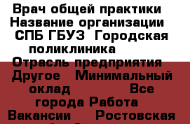 Врач общей практики › Название организации ­ СПБ ГБУЗ "Городская поликлиника № 43" › Отрасль предприятия ­ Другое › Минимальный оклад ­ 35 000 - Все города Работа » Вакансии   . Ростовская обл.,Зверево г.